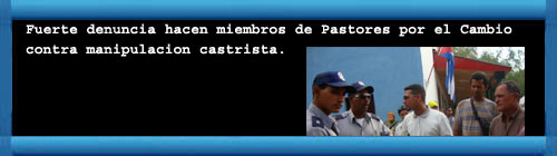 CUBA AUDIO: Fuerte denuncia hacen miembros de Pastores por el Cambio contra manipulacion castrista.  web/article.asp?artID=20217
