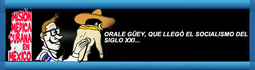 ORALE GEY, QUE LLEG EL SOCIALISMO DEL SIGLO XXI... Por Alfredo Pong. cubademocraciayvida.org web/folder.asp?folderID=136   