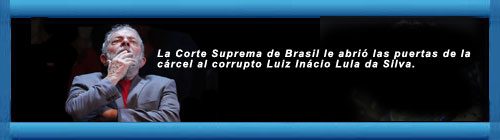 La Corte Suprema de Brasil le abri las puertas de la crcel al corrupto Luiz Incio Lula da Silva. Cubademocraciayvida.org web/folder.asp?folderID=136                 
