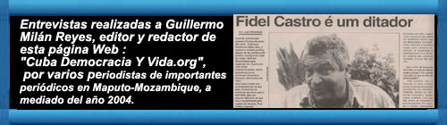 Entrevistas realizadas a Guillermo Miln Reyes, editor y redactor de esta pgina Web "CubaDemocraciaYVida.ORG, por varios periodistas de importantes peridicos en Maputo-Mozambique, a mediados del 2004.             CubaDemocraciayVida.org                                                                                                                                                                              web/folder.asp?folderID=136