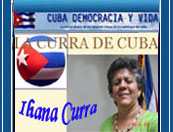 "LA CURRA DE CUBA" LA P�GINA DE LA EX-PRESA POL�TICA CUBANA, ESCRITORA Y ANALISTA POL�TICA ILIANA CURRA.
