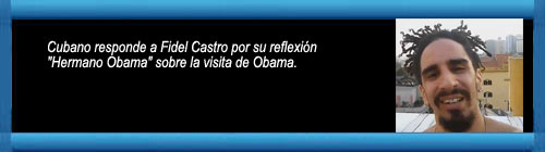 VIDEO: Cubano responde a Fidel Castro por su reflexin "Hermano Obama" sobre la visita de Obama. cubademocraciayvida.org web/folder.asp?folderID=136 