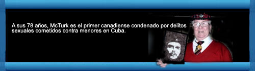 Canadiense admite abuso sexual infantil en Cuba: James McTurk admiti� los delitos cometidos contra ni�as cubanas tan peque�as como de tres a�os de edad. web/folder.asp?folderID=136