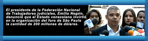 VENEZUELA VIDEO: El presidente de la Federacin Nacional de Trabajadores judiciales, Emilio Negrin, denunci que el rgimen venezolano invirti en la organizacin del FORO DE SU PAULO la cantidad de 200 millones de dlares. cubademocraciayvida.org web/folder.asp?folderID=136    