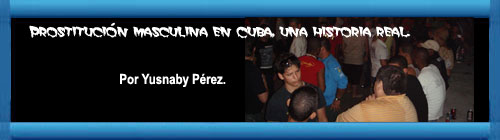 Prostitucin masculina en Cuba, una historia real (No.I). Por Yusnaby Prez*. cubademocraciayvida.org web/folder.asp?folderID=136
