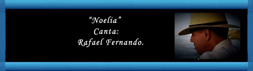 "NOELIA": Una bella cancin, cantada por una gran voz, el cubano Rafael Fernando, esposo de nuestra amiga y tambin compatriota Mercy Lastre desde Granada-Espaa.  