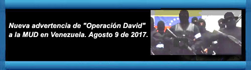 VENEZUELA: Nueva advertencia de la "Operacin David" A la MUD en Venezuela. Agosto 9 de 2017. cubademocraciayvida.org web/folder.asp?folderID=136