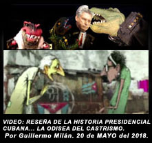 VIDEO: RESE�A DE LA HISTORIA PRESIDENCIAL CUBANA. LA ODISEA DEL CASTRISMO. Por Guillermo Mil�n. 20 de MAYO del 2018.