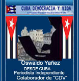 OSWALDO YA�EZ DESDE LA CIUDAD DE LA HABANA CUBA. PERIODISTA INDEPENDIENTE COLABORADOR DE ESTA P�GINA WEB "CUBA DEMOCRACIA Y VIDA"