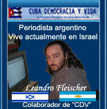LEANDRO FLEISCHER. PERIODISTA ARGENTINO. VIVE ACTUALMENTE EN ISRAEL. ES COLABORADOR DE "CUBA DEMOCRACIA Y VIDA"