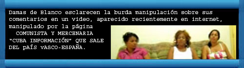 CUBA VIDEO: Damas de Blanco esclarecen burda manipulación sobre sus comentarios en un video aparecido recientemente en internet, manipulado por la página COMUNISTA Y MERCENARIA “CUBA INFORMACIÓN” QUE SALE DEL PAÍS VASCO-ESPAÑA. web/folder.asp?folderID=136