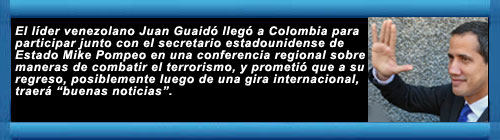 Juan Guaid lleg a Colombia y se reunir con Mike Pompeo. Adems de reunirse con Pompeo, el secretario de Estado de Donald Trump, esta tarde se entrevistar con el presidente Ivn Duque y comenzara una gira internacional por Estados Unidos y Europa. cubademocraciayvida.org web/folder.asp?folderID=136   